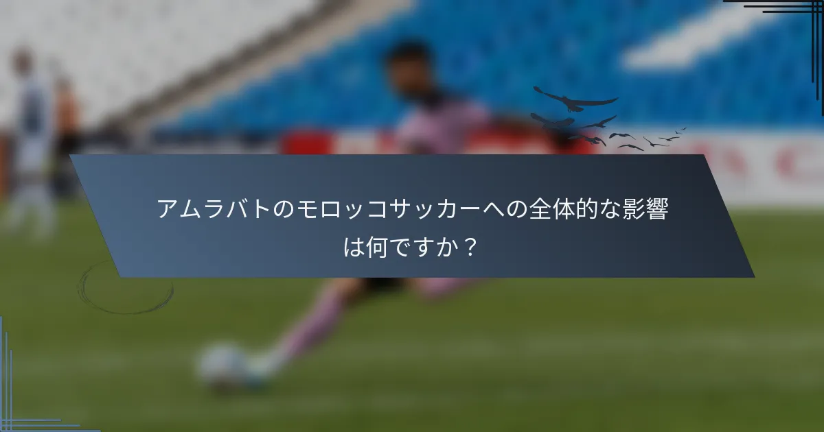 アムラバトのモロッコサッカーへの全体的な影響は何ですか？