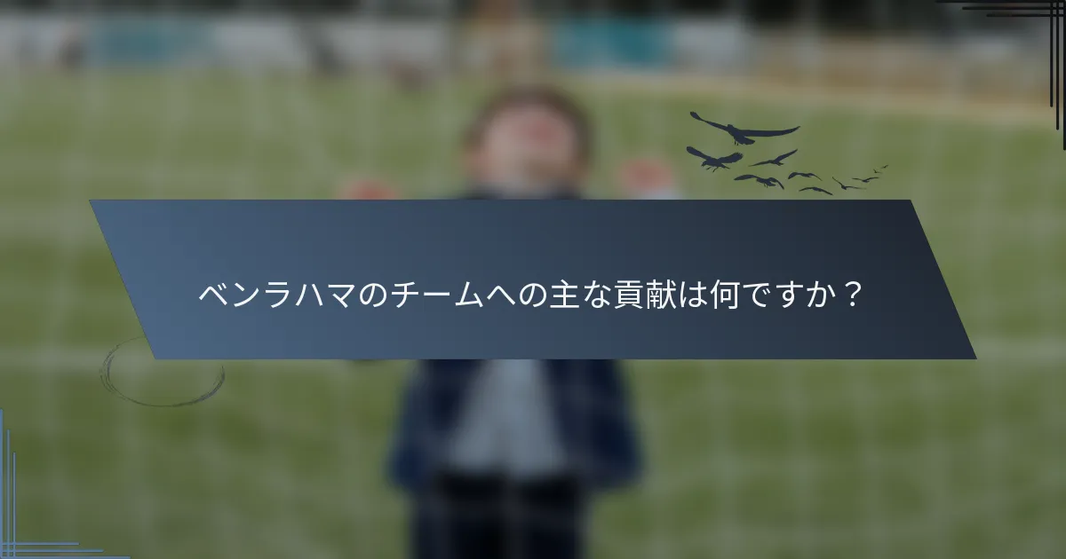 ベンラハマのチームへの主な貢献は何ですか？