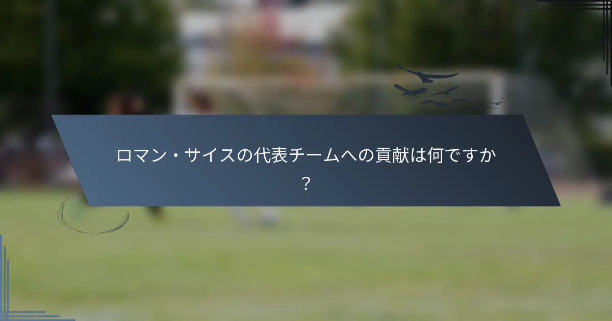 ロマン・サイスの代表チームへの貢献は何ですか?