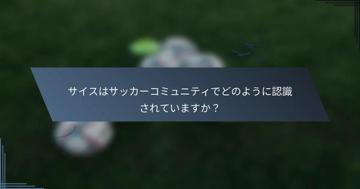 サイスはサッカーコミュニティでどのように認識されていますか？