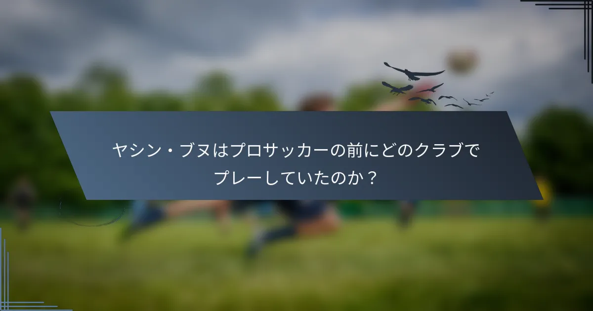 ヤシン・ブヌはプロサッカーの前にどのクラブでプレーしていたのか？
