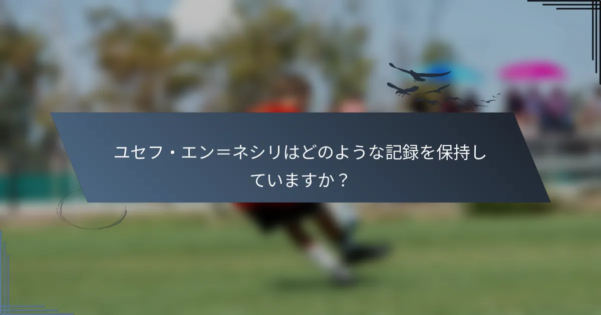 ユセフ・エン＝ネシリはどのような記録を保持していますか？