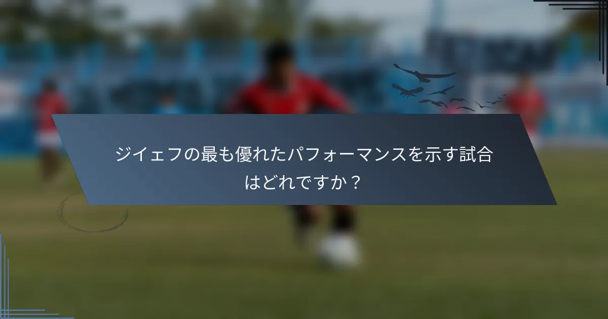 ジイェフの最も優れたパフォーマンスを示す試合はどれですか？